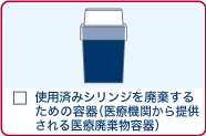 使用済みシリンジを廃棄するための容器（医療機関から提供される医療廃棄物容器）