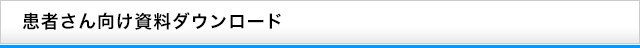 患者さん向け資料ダウンロード